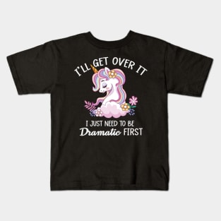 I'll Get Over It, I Just Need To Be Dramatic First Kids T-Shirt